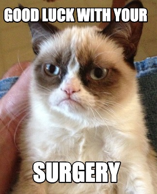 Meme Creator - Funny Good luck with your surgery Meme Generator at ! Meme Creator - Funny Good luck with your surgery Meme Generator at !