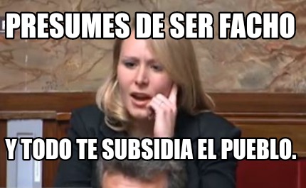 presumes-de-ser-facho-y-todo-te-subsidia-el-pueblo