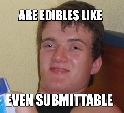 Meme Creator - Funny Are edibles like even submittable Meme Generator ...
