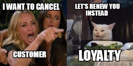 Meme Creator Funny I Want To Cancel Let S Renew You Instead Customer Loyalty Meme Generator At Memecreator Org Meme Creator Funny I Want To Cancel Let S Renew You Instead Customer Loyalty Meme Generator At Memecreator Org