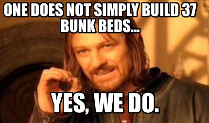 Meme Creator Funny One Does Not Simply Build 37 Bunk Beds Yes We Do Meme Generator At Memecreator Org Meme Creator Funny One Does Not Simply Build 37 Bunk Beds Yes We Do Meme Generator At Memecreator Org