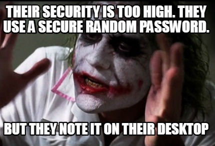 Meme Creator - Funny THEIR SECURITY IS TOO HIGH. THEY USE A SECURE RANDOM PASSWORD. BUT THEY NOTE IT Meme Generator at ! Meme Creator - Funny THEIR SECURITY IS TOO HIGH. THEY USE A SECURE RANDOM PASSWORD. BUT THEY NOTE IT Meme Generator at !