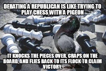 debating-a-republican-is-like-trying-to-play-chess-with-a-pigeon-it-knocks-the-p