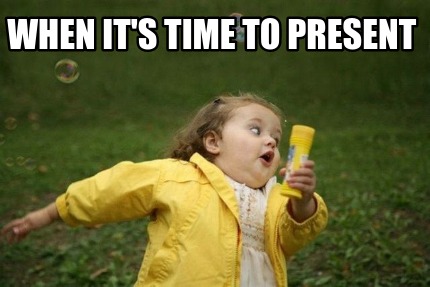 Meme Creator Funny When It S Time To Present Meme Generator At Memecreator Org Meme Creator Funny When It S Time To Present Meme Generator At Memecreator Org