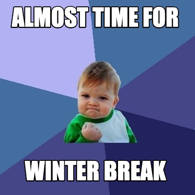 Meme Creator Funny Almost Time For Winter Break Meme Generator At Memecreator Org