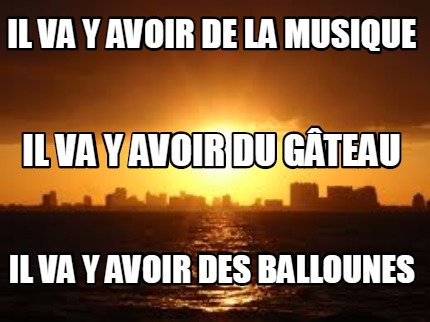 il-va-y-avoir-de-la-musique-il-va-y-avoir-des-ballounes-il-va-y-avoir-du-gteau