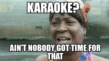 karaoke-aint-nobody-got-time-for-that