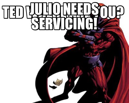 ted-where-are-you-julio-needs-servicing
