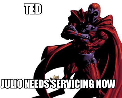 ted-julio-needs-servicing-now