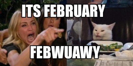 Meme Creator - Funny Its February Febwuawy Meme Generator at ! Meme Creator - Funny Its February Febwuawy Meme Generator at !