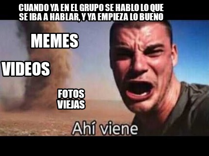 cuando-ya-en-el-grupo-se-hablo-lo-que-se-iba-a-hablar-y-ya-empieza-lo-bueno-meme