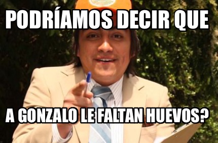 podramos-decir-que-a-gonzalo-le-faltan-huevos