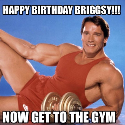 happy-birthday-briggsy-now-get-to-the-gym