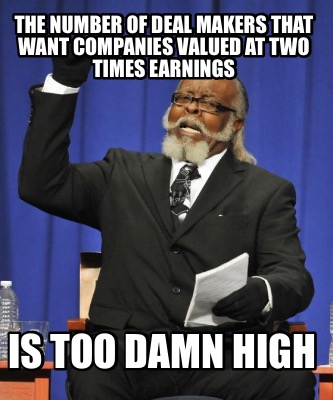 the-number-of-deal-makers-that-want-companies-valued-at-two-times-earnings-is-to