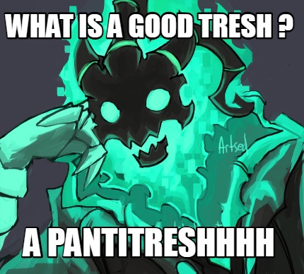 what-is-a-good-tresh-a-pantitreshhhh