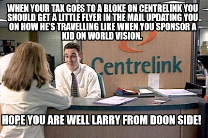 when-your-tax-goes-to-a-bloke-on-centrelink-you-should-get-a-little-flyer-in-the