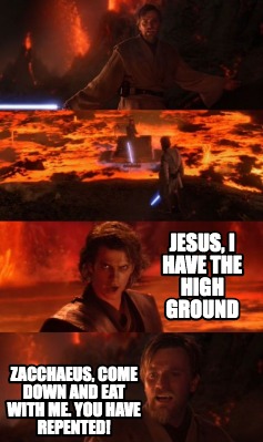 jesus-i-have-the-high-ground-zacchaeus-come-down-and-eat-with-me.-you-have-repen