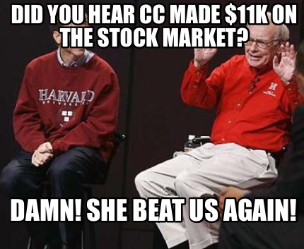 Meme Creator Funny Did You Hear Cc Made 11k On The Stock Market Damn She Beat Us Again Meme Generator At Memecreator Org