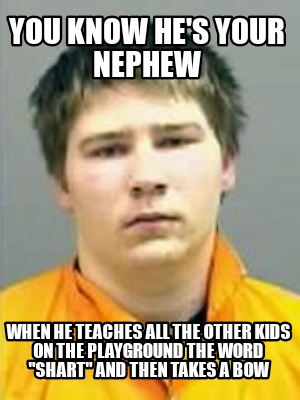 you-know-hes-your-nephew-when-he-teaches-all-the-other-kids-on-the-playground-th