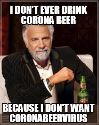 i-dont-ever-drink-corona-beer-because-i-dont-want-coronabeervirus