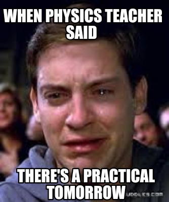 when-physics-teacher-said-theres-a-practical-tomorrow