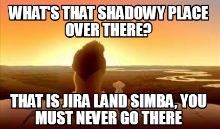 whats-that-shadowy-place-over-there-that-is-jira-land-simba-you-must-never-go-th