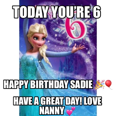 today-youre-6-happy-birthday-sadie-have-a-great-day-love-nanny-