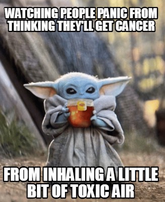 Meme Creator - Funny watching people panic from thinking they'll get cancer  from inhaling a little bi Meme Generator at !