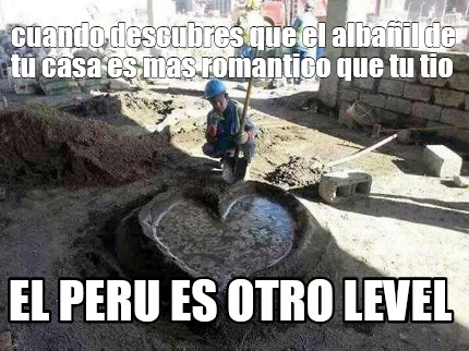 cuando-descubres-que-el-albail-de-tu-casa-es-mas-romantico-que-tu-tio-el-peru-es