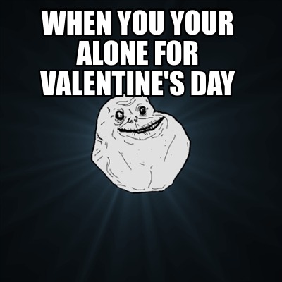 Meme Creator Funny When You Your Alone For Valentine S Day Meme Generator At Memecreator Org - roblox valentines generator.com