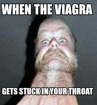 when-the-viagra-gets-stuck-in-your-throat