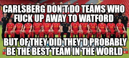 carlsberg-dont-do-teams-who-fuck-up-away-to-watford-but-of-they-did-theyd-probab
