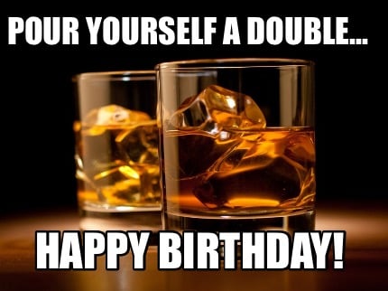 pour-yourself-a-double...-happy-birthday
