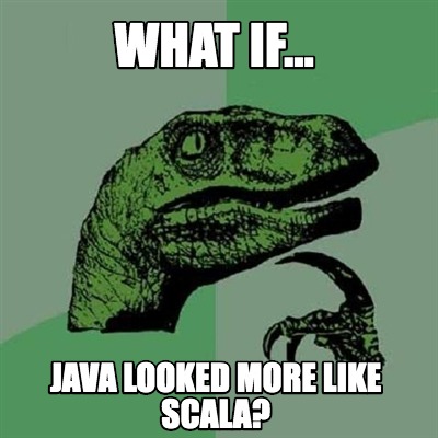Meme Creator - Funny WHAT IF... JAVA LOOKED MORE LIKE SCALA? Meme ...
