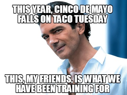 this-year-cinco-de-mayo-falls-on-taco-tuesday-this-my-friends-is-what-we-have-be