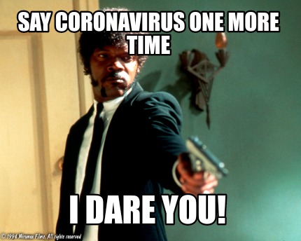 say-coronavirus-one-more-time-i-dare-you