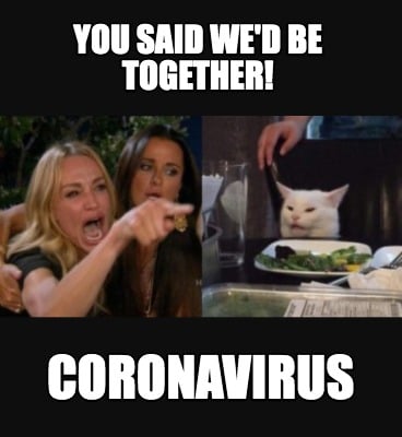 you-said-wed-be-together-coronavirus
