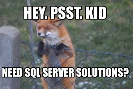 Meme Creator - Funny Hey. Psst. Kid Need sql server solutions? Meme ...