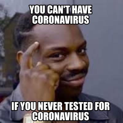 you-cant-have-coronavirus-if-you-never-tested-for-coronavirus