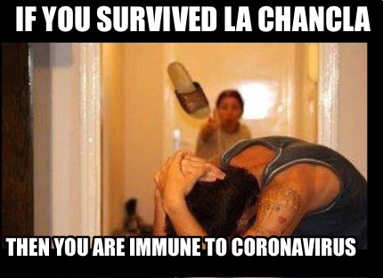 if-you-survived-la-chancla-then-you-are-immune-to-coronavirus