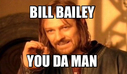 Meme Creator Funny Bill Bailey You Da Man Meme Generator At Memecreator Org Meme Creator Funny Bill Bailey You Da Man Meme Generator At Memecreator Org