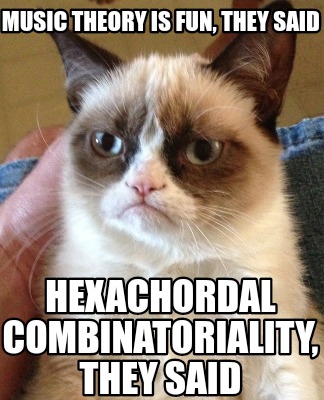 Meme Creator - Funny Music theory is fun, They said Hexachordal Combinatoriality, They said Meme Generator at ! Meme Creator - Funny Music theory is fun, They said Hexachordal Combinatoriality, They said Meme Generator at !