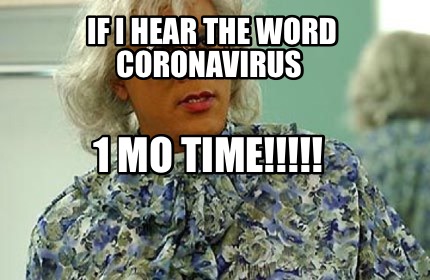 Meme Creator Funny If I Hear The Word Coronavirus 1 Mo Time Meme Generator At Memecreator Org