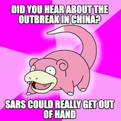 Meme Creator Funny Did You Hear About The Outbreak In China Sars Could Really Get Out Of Hand Meme Generator At Memecreator Org