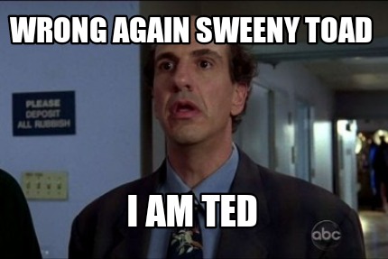 wrong-again-sweeny-toad-i-am-ted