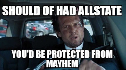 should-of-had-allstate-youd-be-protected-from-mayhem