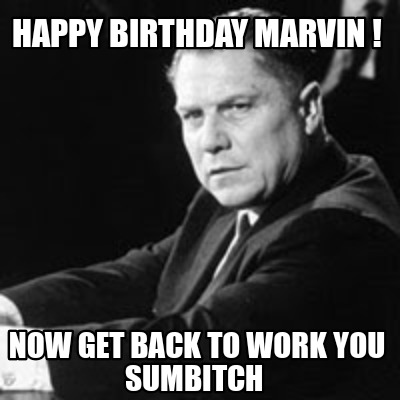 happy-birthday-marvin-now-get-back-to-work-you-sumbitch