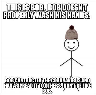 Meme Creator Funny This Is Bob Bob Doesn T Properly Wash His Hands Bob Contracted The Coronav Meme Generator At Memecreator Org
