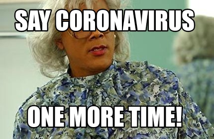 Meme Creator Funny Say Coronavirus One More Time Meme Generator At Memecreator Org
