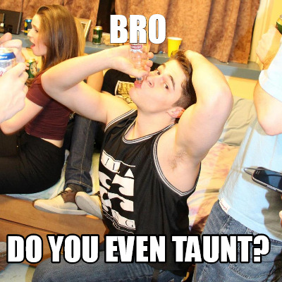 bro-do-you-even-taunt